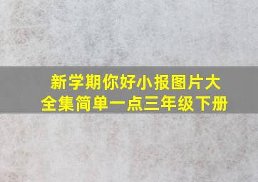 新学期你好小报图片大全集简单一点三年级下册