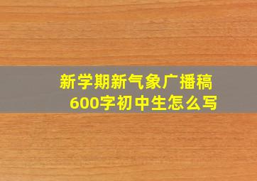 新学期新气象广播稿600字初中生怎么写