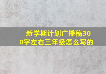 新学期计划广播稿300字左右三年级怎么写的