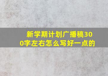 新学期计划广播稿300字左右怎么写好一点的