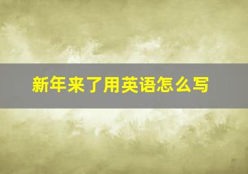 新年来了用英语怎么写