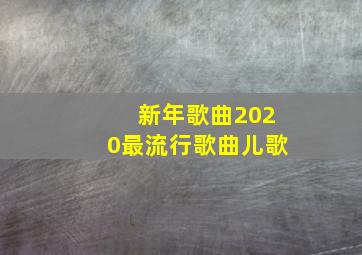 新年歌曲2020最流行歌曲儿歌