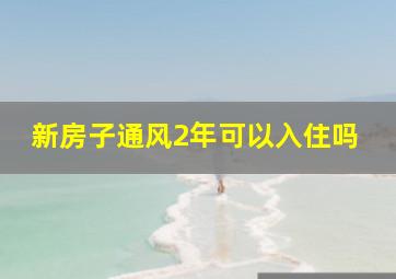 新房子通风2年可以入住吗