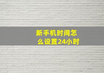 新手机时间怎么设置24小时