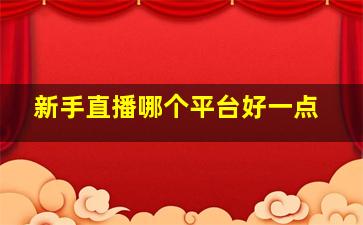 新手直播哪个平台好一点