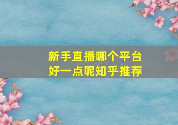 新手直播哪个平台好一点呢知乎推荐