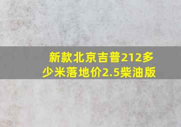 新款北京吉普212多少米落地价2.5柴油版