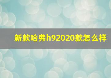 新款哈弗h92020款怎么样