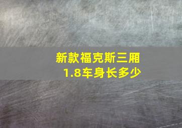 新款福克斯三厢1.8车身长多少