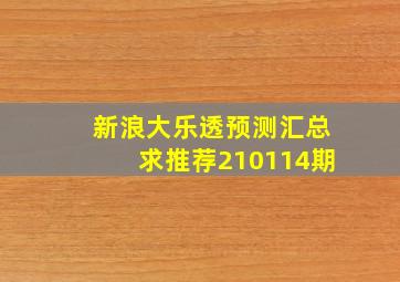 新浪大乐透预测汇总求推荐210114期