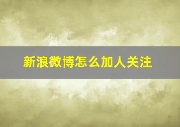 新浪微博怎么加人关注