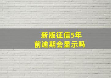 新版征信5年前逾期会显示吗