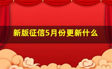 新版征信5月份更新什么