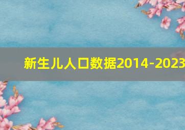 新生儿人口数据2014-2023