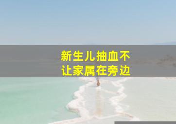 新生儿抽血不让家属在旁边