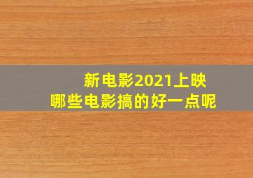 新电影2021上映哪些电影搞的好一点呢