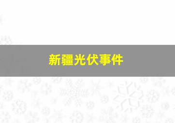 新疆光伏事件