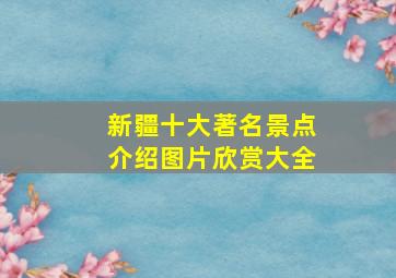 新疆十大著名景点介绍图片欣赏大全