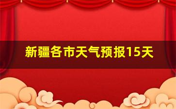 新疆各市天气预报15天