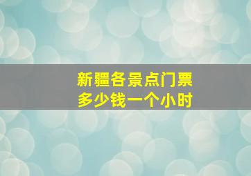 新疆各景点门票多少钱一个小时