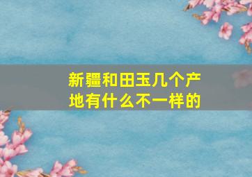 新疆和田玉几个产地有什么不一样的