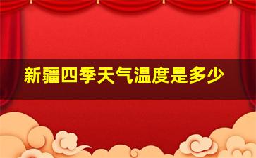 新疆四季天气温度是多少