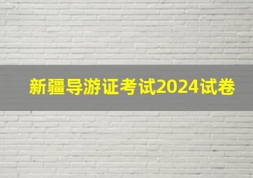 新疆导游证考试2024试卷