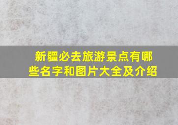 新疆必去旅游景点有哪些名字和图片大全及介绍