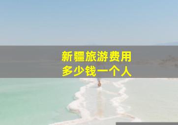 新疆旅游费用多少钱一个人