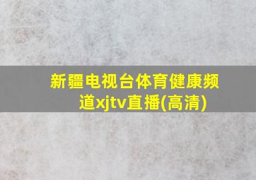 新疆电视台体育健康频道xjtv直播(高清)