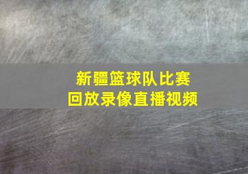 新疆篮球队比赛回放录像直播视频