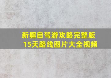 新疆自驾游攻略完整版15天路线图片大全视频