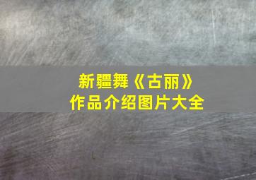 新疆舞《古丽》作品介绍图片大全