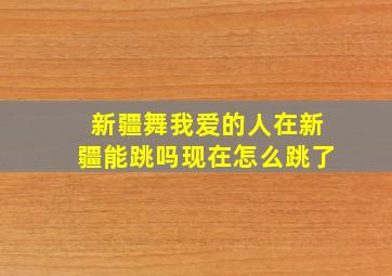 新疆舞我爱的人在新疆能跳吗现在怎么跳了