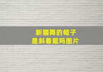 新疆舞的帽子是斜着戴吗图片