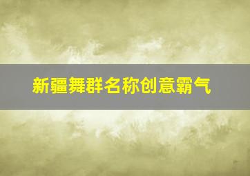 新疆舞群名称创意霸气