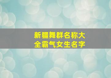 新疆舞群名称大全霸气女生名字