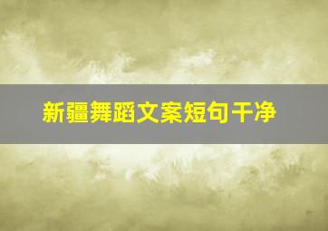 新疆舞蹈文案短句干净