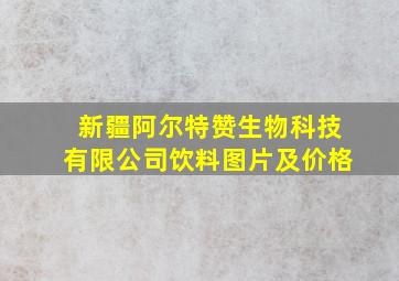 新疆阿尔特赞生物科技有限公司饮料图片及价格