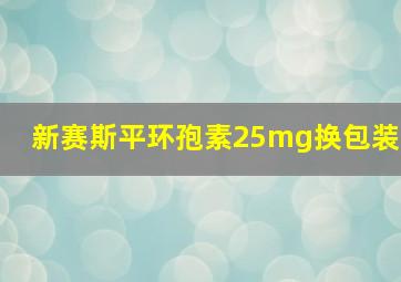 新赛斯平环孢素25mg换包装