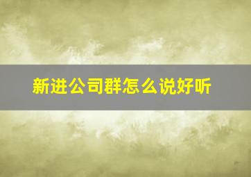 新进公司群怎么说好听