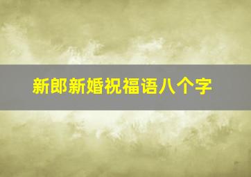 新郎新婚祝福语八个字