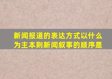 新闻报道的表达方式以什么为主本则新闻叙事的顺序是