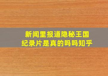 新闻里报道隐秘王国纪录片是真的吗吗知乎