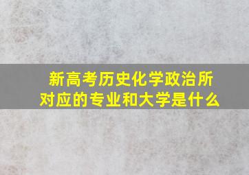 新高考历史化学政治所对应的专业和大学是什么