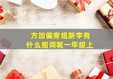 方加偏旁组新字有什么组词呢一年级上