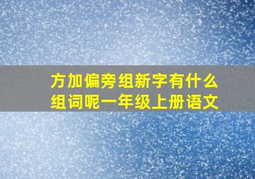 方加偏旁组新字有什么组词呢一年级上册语文