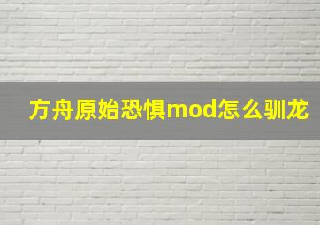 方舟原始恐惧mod怎么驯龙