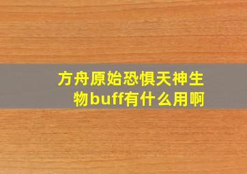 方舟原始恐惧天神生物buff有什么用啊