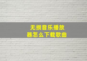 无损音乐播放器怎么下载歌曲